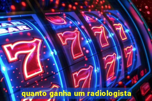 quanto ganha um radiologista